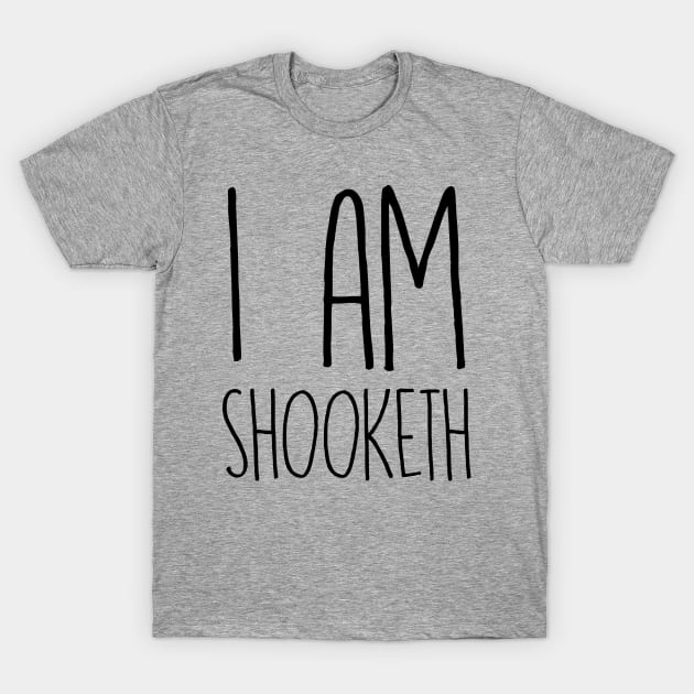 I Am Shooketh T-Shirt by kathleenjanedesigns